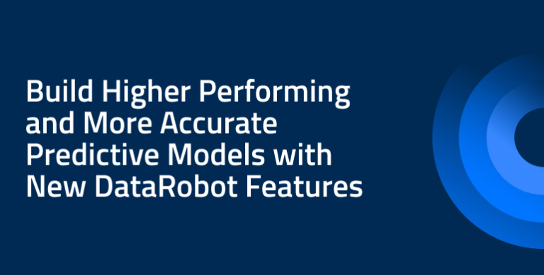 Créez des modèles prédictifs plus performants et plus précis avec les nouvelles fonctionnalités de DataRobot
